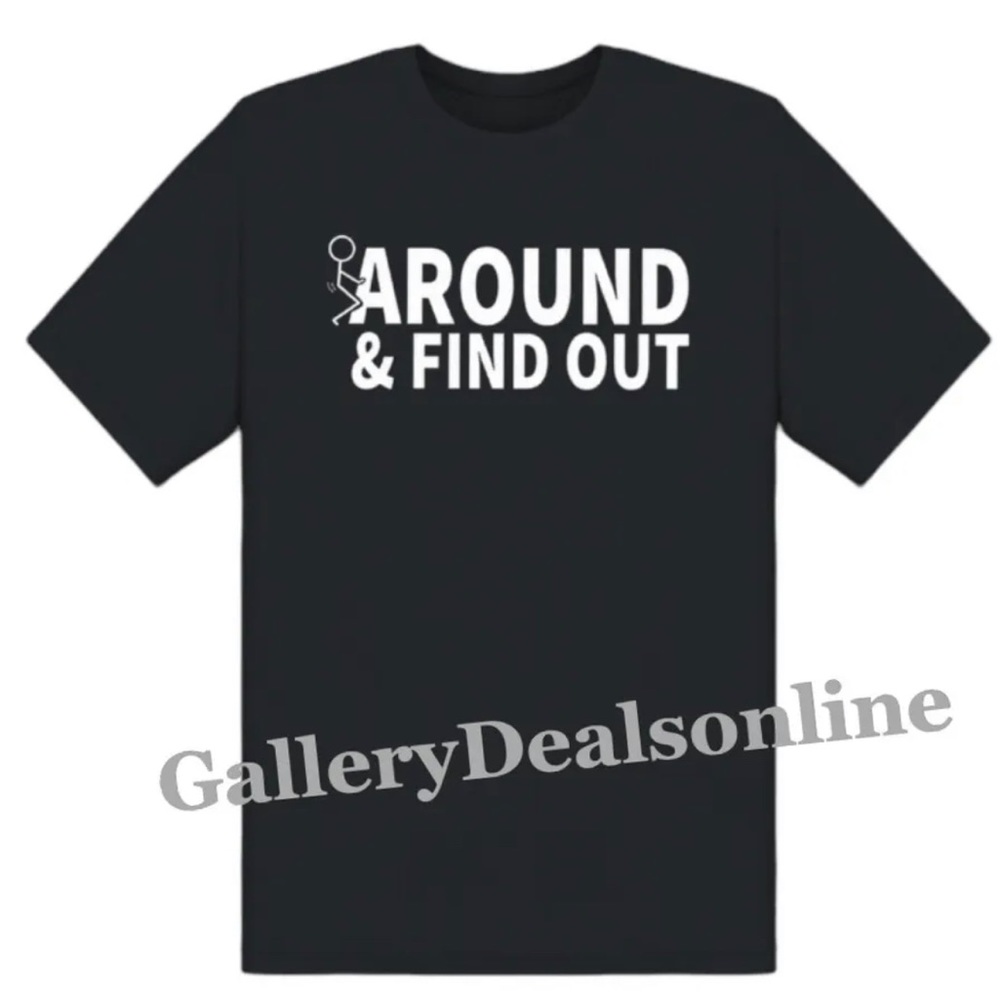 Fck Around And Find Out, Sarcastic Funny Shirt, Adult Unisex T Shirt
